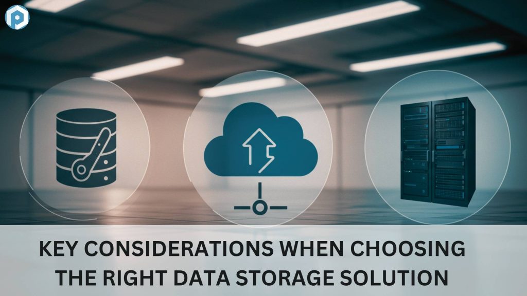 Key Considerations When Choosing the Right Data Storage Solution